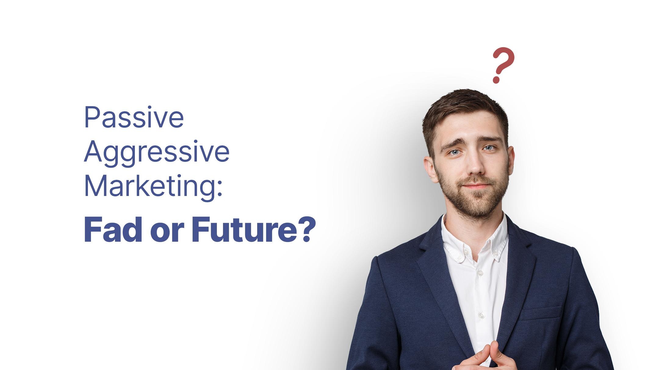 Passive Aggressive Marketing Messages: Fad or Future?